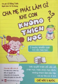 Cha mẹ phải làm gì khi con không thích học - 5 Bước khiến con trở nên ham học