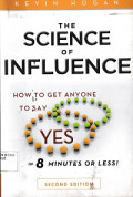 The Science of Influence (How to Get Anyone to Say Yes in 8 Minutes or Less!)