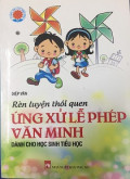 Rèn luyện thói quen ứng xử lễ phép văn minh dành cho học sinh tiểu học